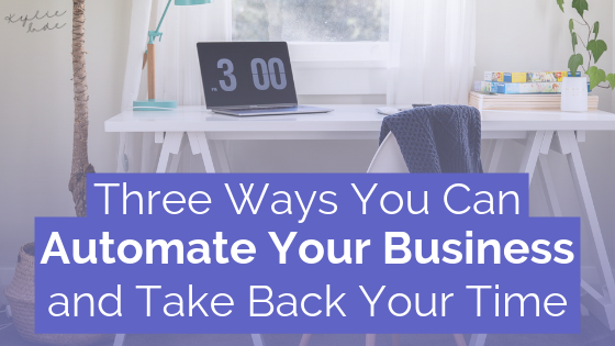 Blog Title - Three Ways You Can Automate Your Business And Take Back Your Time